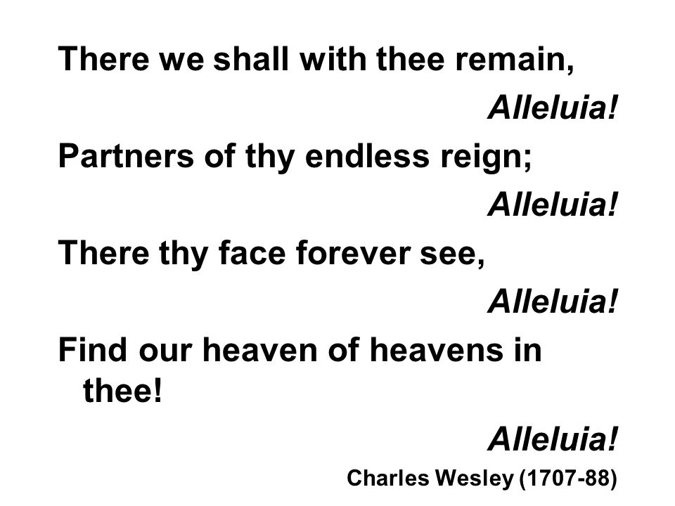 There we shall with thee remain, Alleluia. Partners of thy endless reign; Alleluia.