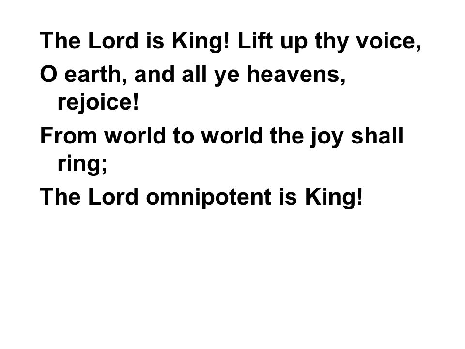 The Lord is King. Lift up thy voice, O earth, and all ye heavens, rejoice.