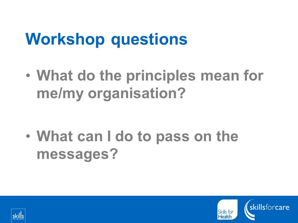 Workshop questions What do the principles mean for me/my organisation.
