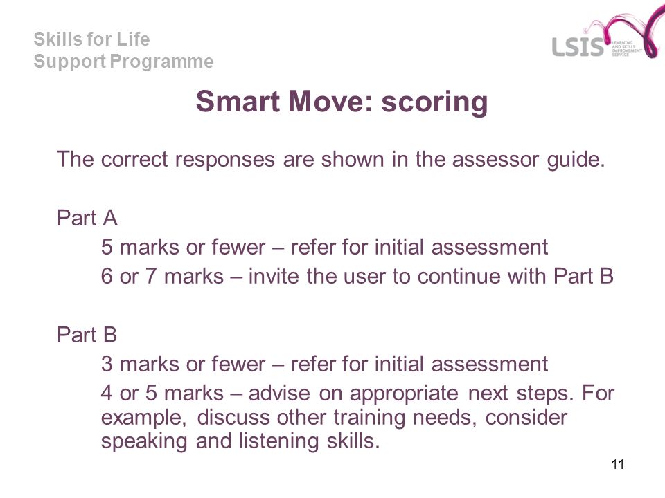 Skills for Life Support Programme 11 Smart Move: scoring The correct responses are shown in the assessor guide.
