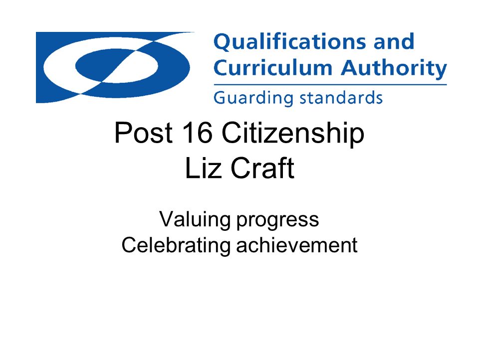 Post 16 Citizenship Liz Craft Valuing progress Celebrating achievement