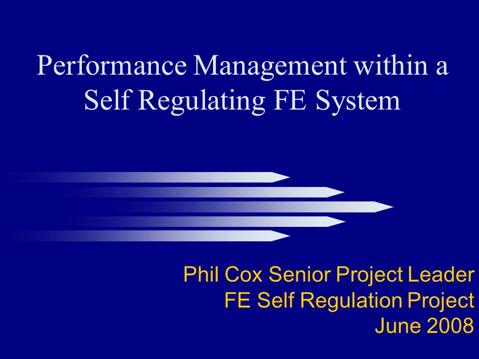 Performance Management within a Self Regulating FE System Phil Cox Senior Project Leader FE Self Regulation Project June 2008
