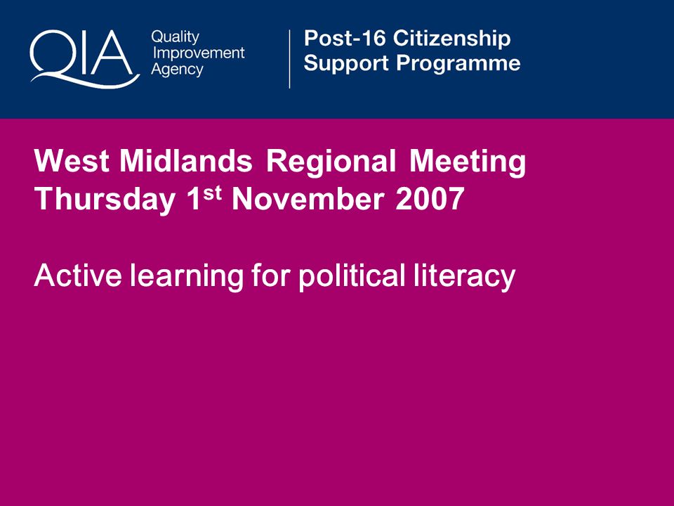 West Midlands Regional Meeting Thursday 1 st November 2007 Active learning for political literacy