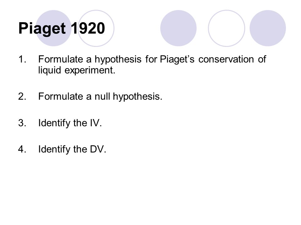 Piaget Formulate a hypothesis for Piagets conservation of liquid experiment.