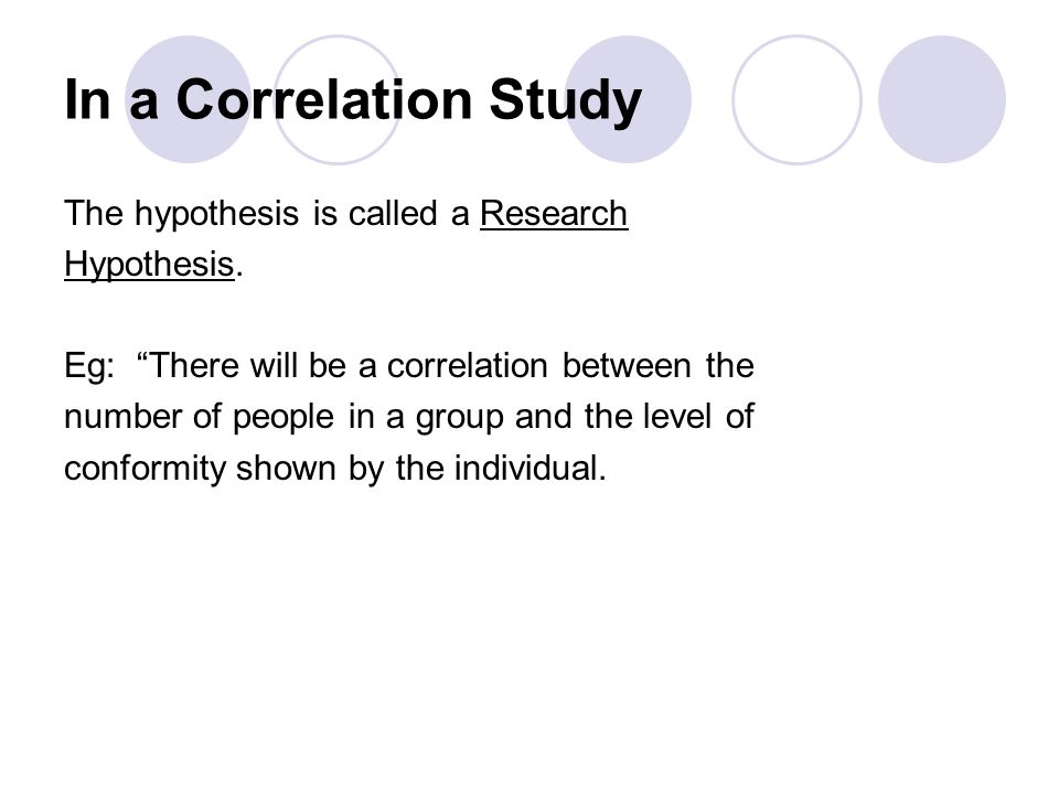 In a Correlation Study The hypothesis is called a Research Hypothesis.