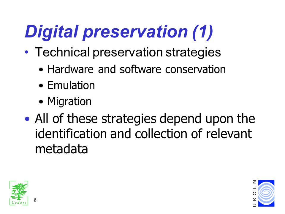 8 Digital preservation (1) Technical preservation strategies Hardware and software conservation Emulation Migration All of these strategies depend upon the identification and collection of relevant metadata