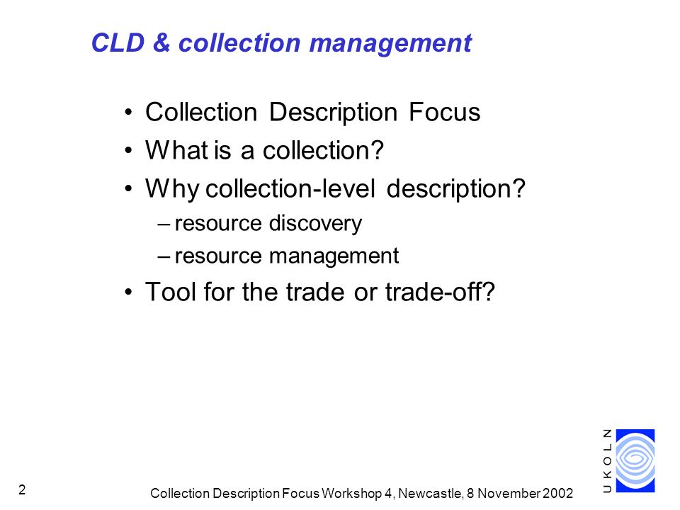 Collection Description Focus Workshop 4, Newcastle, 8 November CLD & collection management Collection Description Focus What is a collection.