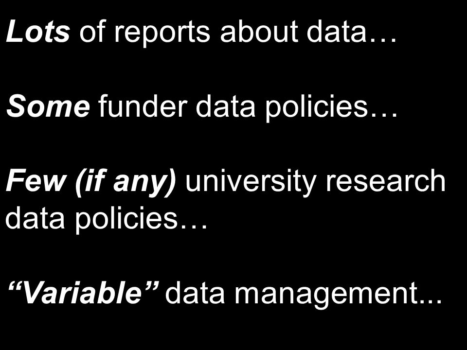 Lots of reports about data… Some funder data policies… Few (if any) university research data policies… Variable data management...