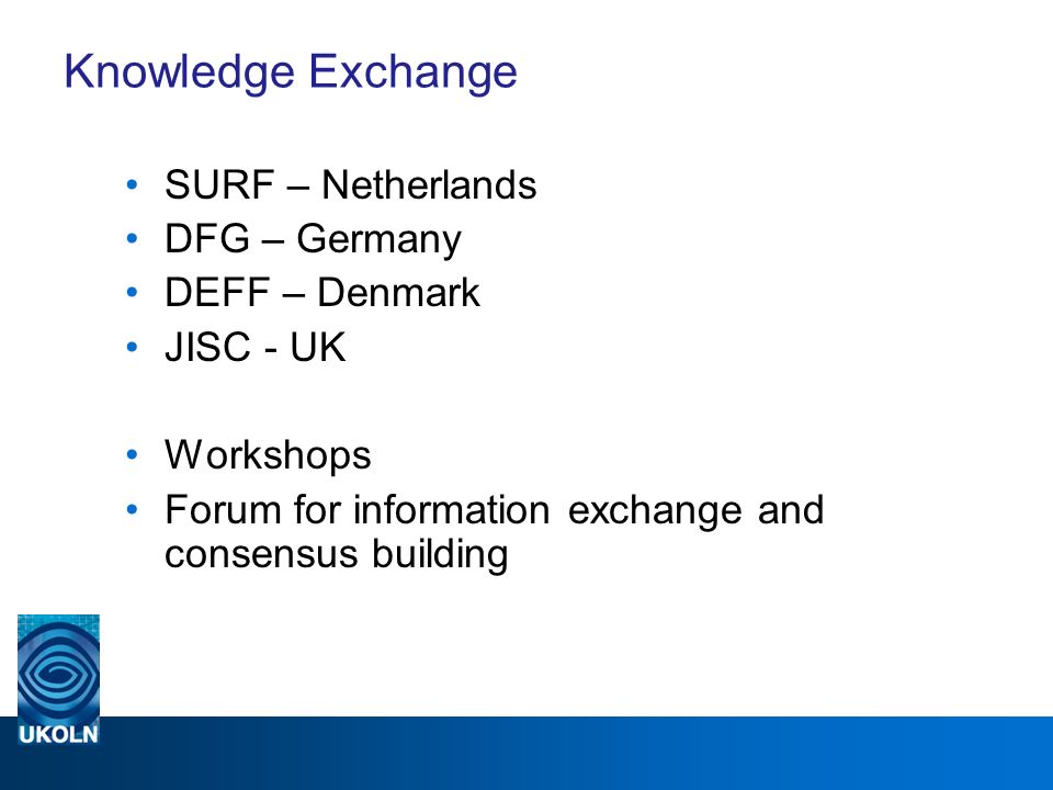 Knowledge Exchange SURF – Netherlands DFG – Germany DEFF – Denmark JISC - UK Workshops Forum for information exchange and consensus building