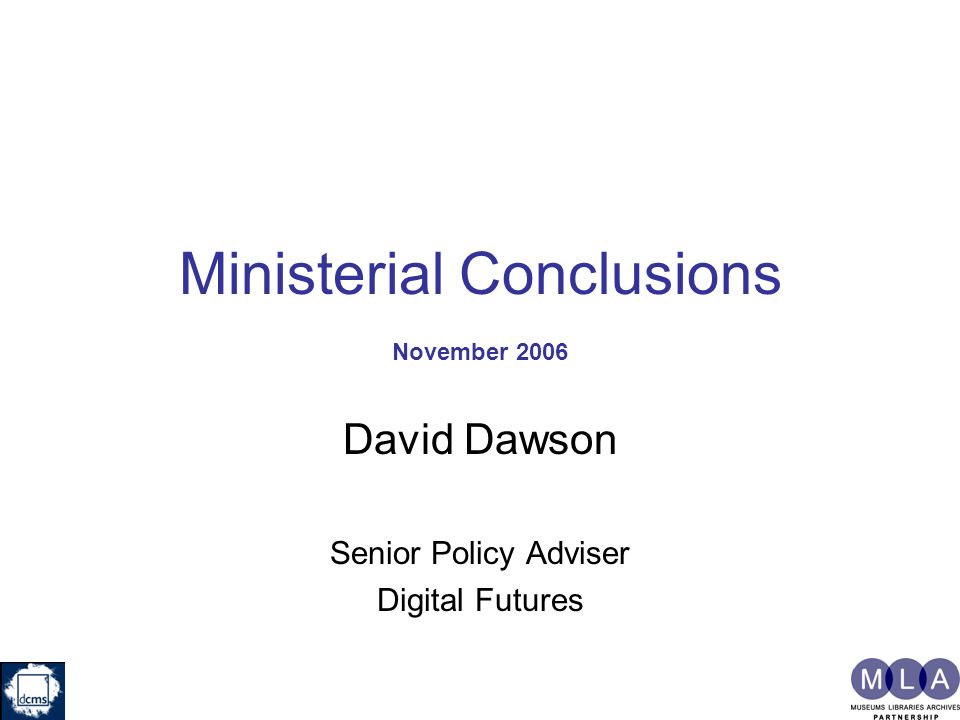 Ministerial Conclusions November 2006 David Dawson Senior Policy Adviser Digital Futures