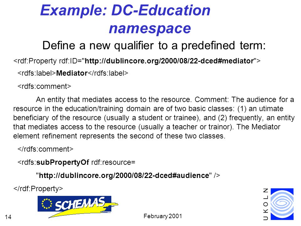 February Example: DC-Education namespace Define a new qualifier to a predefined term: Mediator An entity that mediates access to the resource.