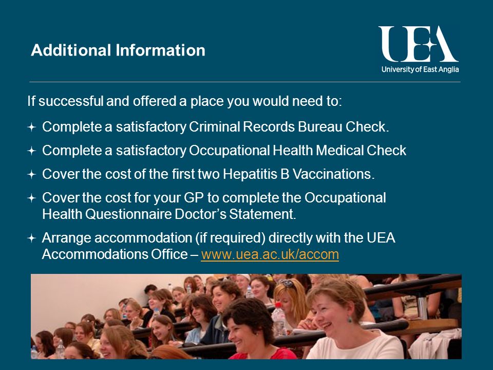Additional Information If successful and offered a place you would need to: Complete a satisfactory Criminal Records Bureau Check.