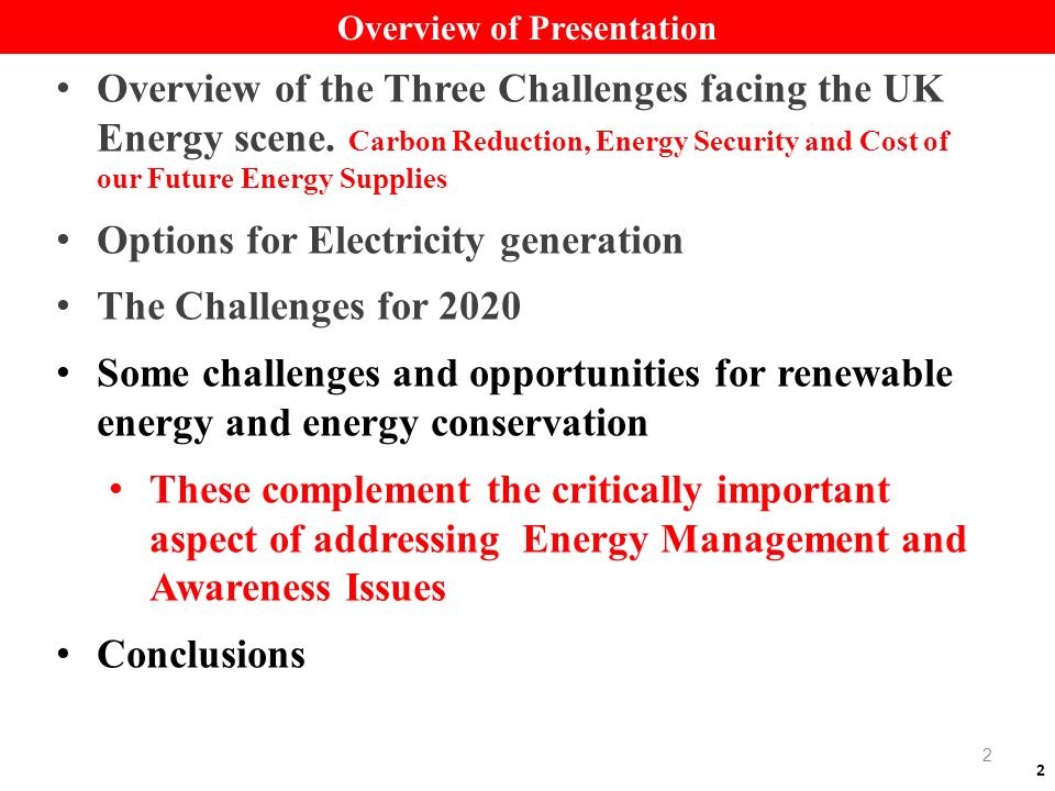 2 Overview of Presentation Overview of the Three Challenges facing the UK Energy scene.
