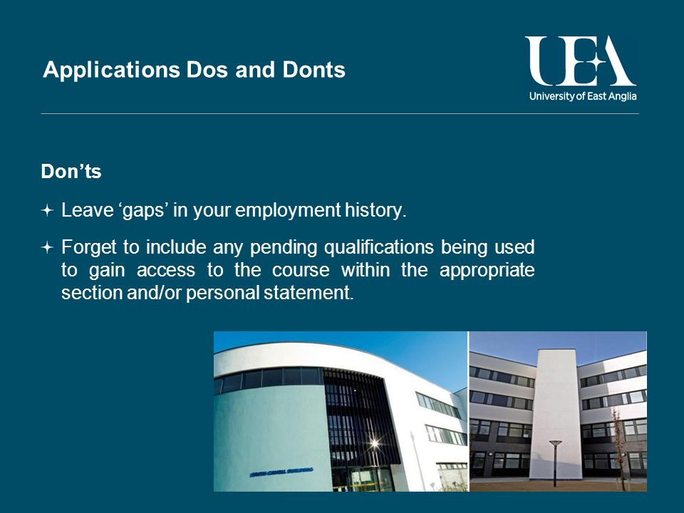 Applications Dos and Donts Donts Leave gaps in your employment history.