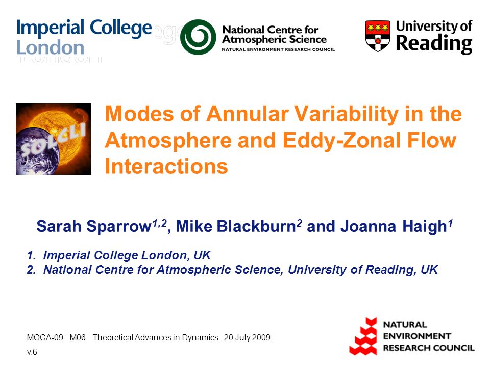 Modes of Annular Variability in the Atmosphere and Eddy-Zonal Flow Interactions Sarah Sparrow 1,2, Mike Blackburn 2 and Joanna Haigh 1 1.