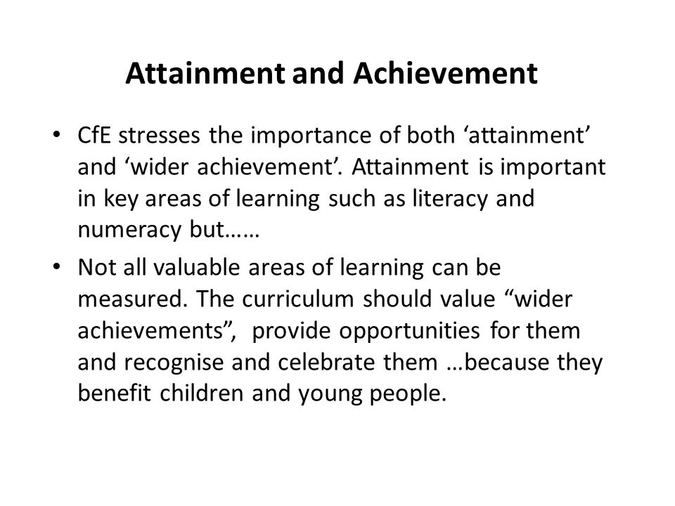 Attainment and Achievement CfE stresses the importance of both attainment and wider achievement.