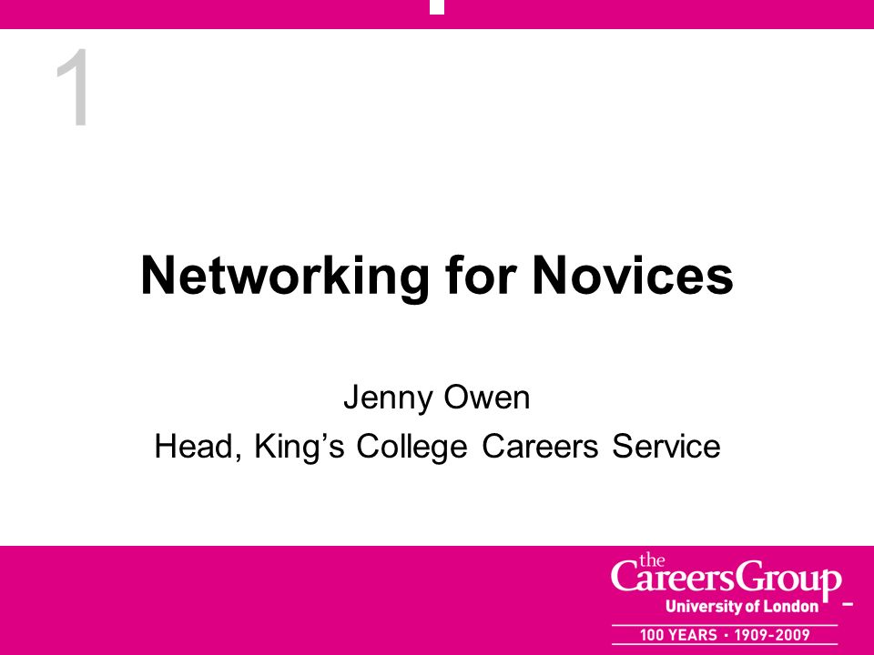 1 Networking for Novices Jenny Owen Head, Kings College Careers Service