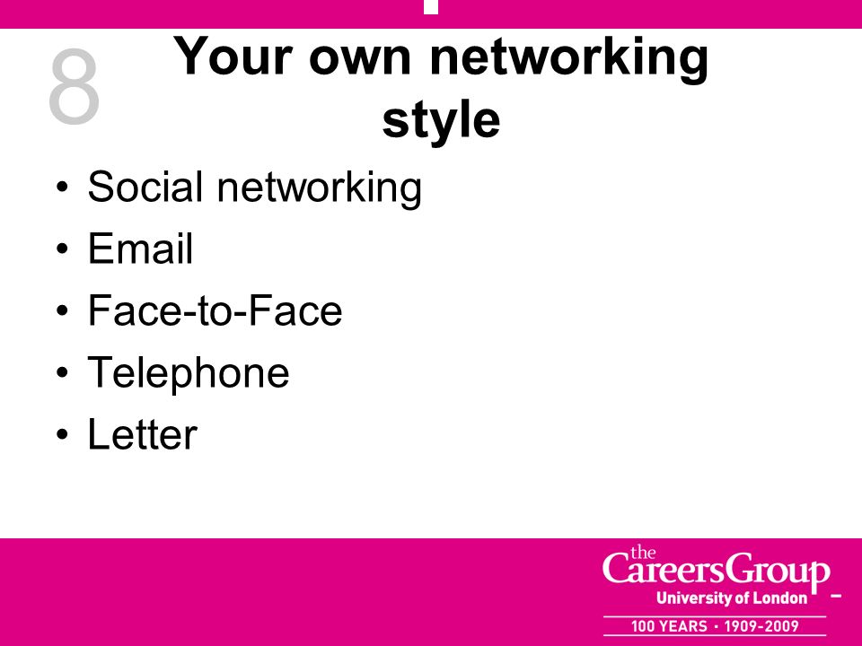 8 Your own networking style Social networking  Face-to-Face Telephone Letter