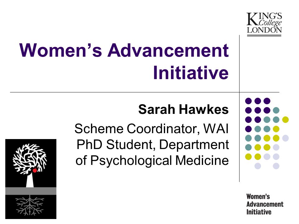 Womens Advancement Initiative Sarah Hawkes Scheme Coordinator, WAI PhD Student, Department of Psychological Medicine