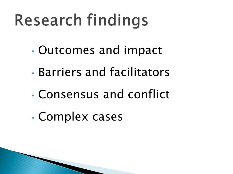 Outcomes and impact Barriers and facilitators Consensus and conflict Complex cases