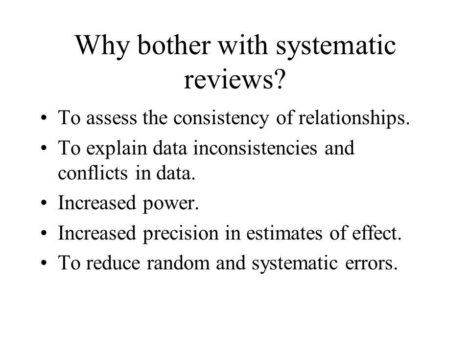 Why bother with systematic reviews. To assess the consistency of relationships.