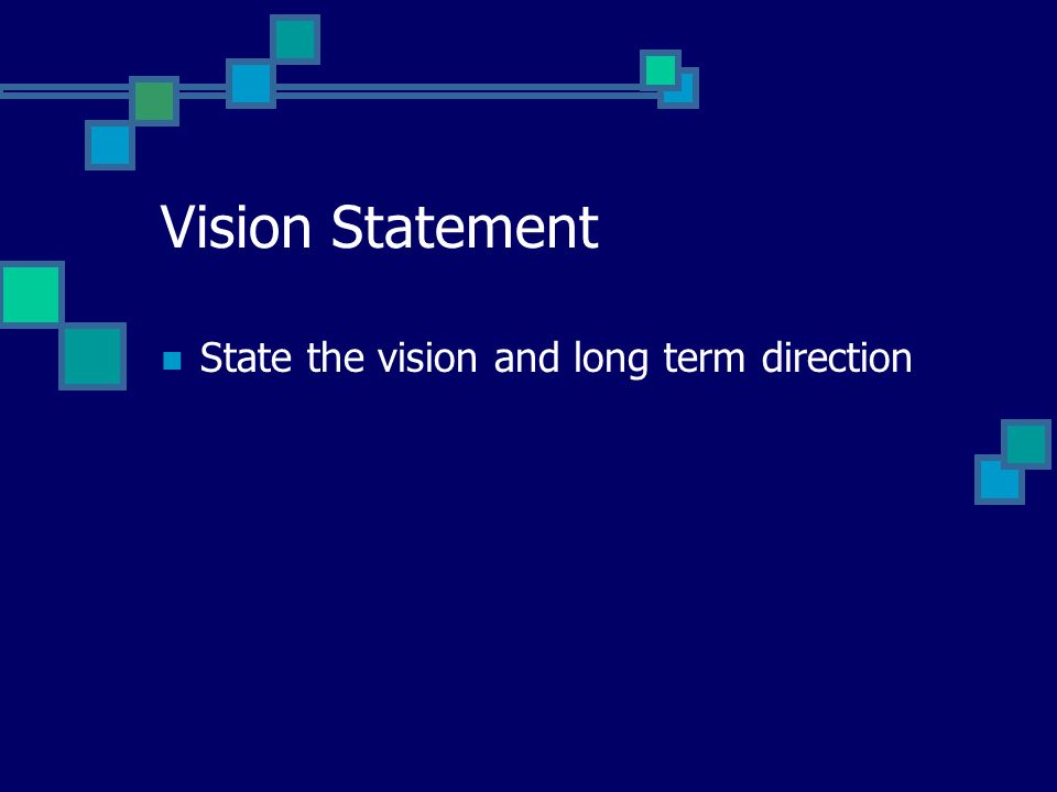 Vision Statement State the vision and long term direction