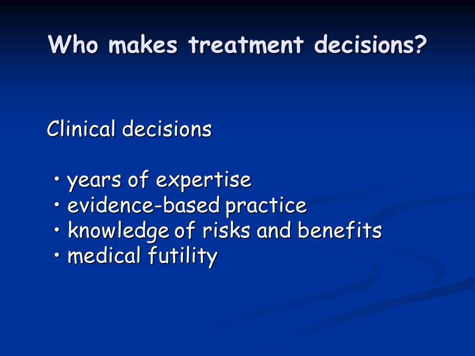 Who makes treatment decisions.