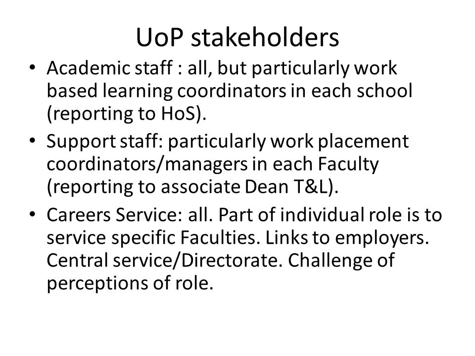 UoP stakeholders Academic staff : all, but particularly work based learning coordinators in each school (reporting to HoS).