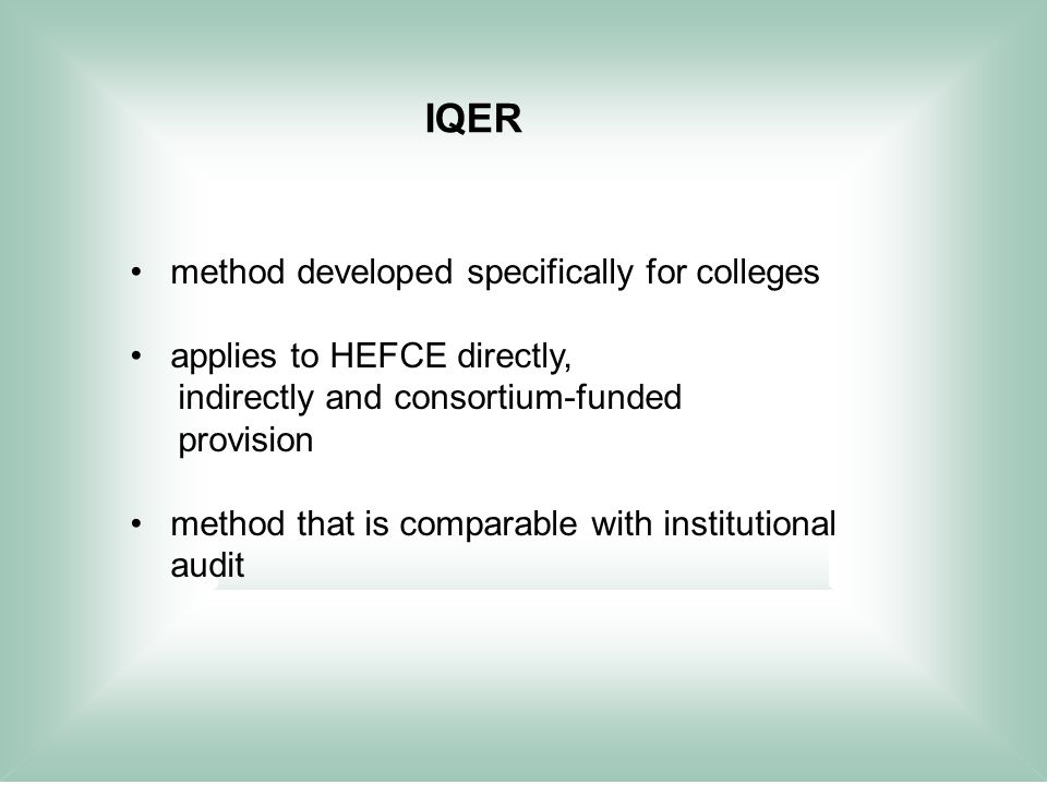 IQER method developed specifically for colleges applies to HEFCE directly, indirectly and consortium-funded provision method that is comparable with institutional audit
