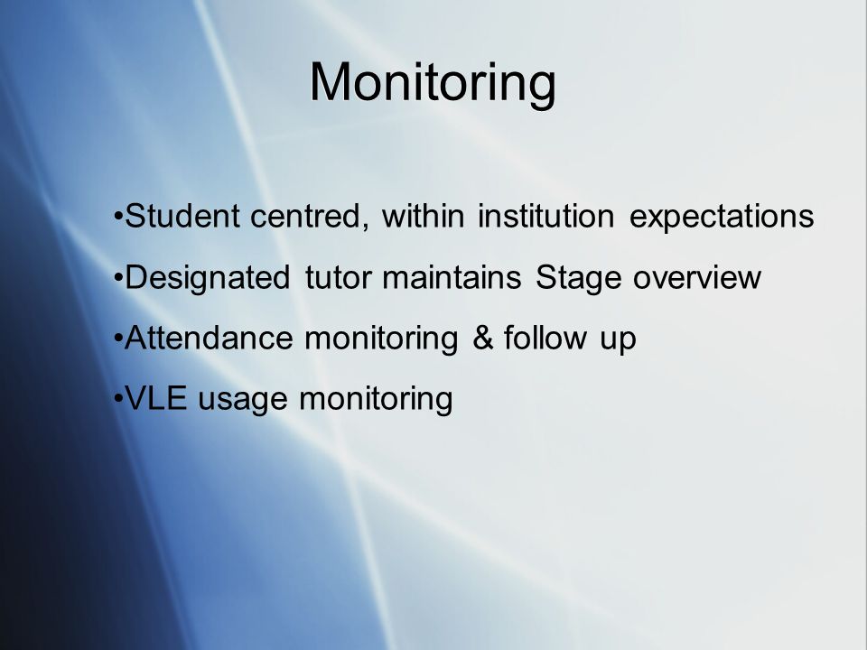 Student centred, within institution expectations Designated tutor maintains Stage overview Attendance monitoring & follow up VLE usage monitoring Monitoring