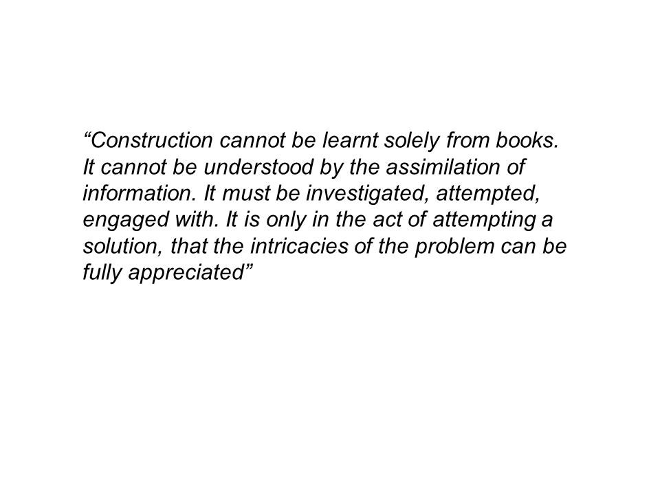 Construction cannot be learnt solely from books.