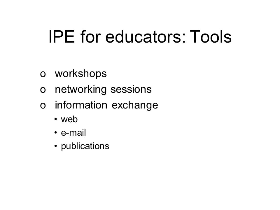 IPE for educators: Tools o workshops o networking sessions o information exchange web  publications