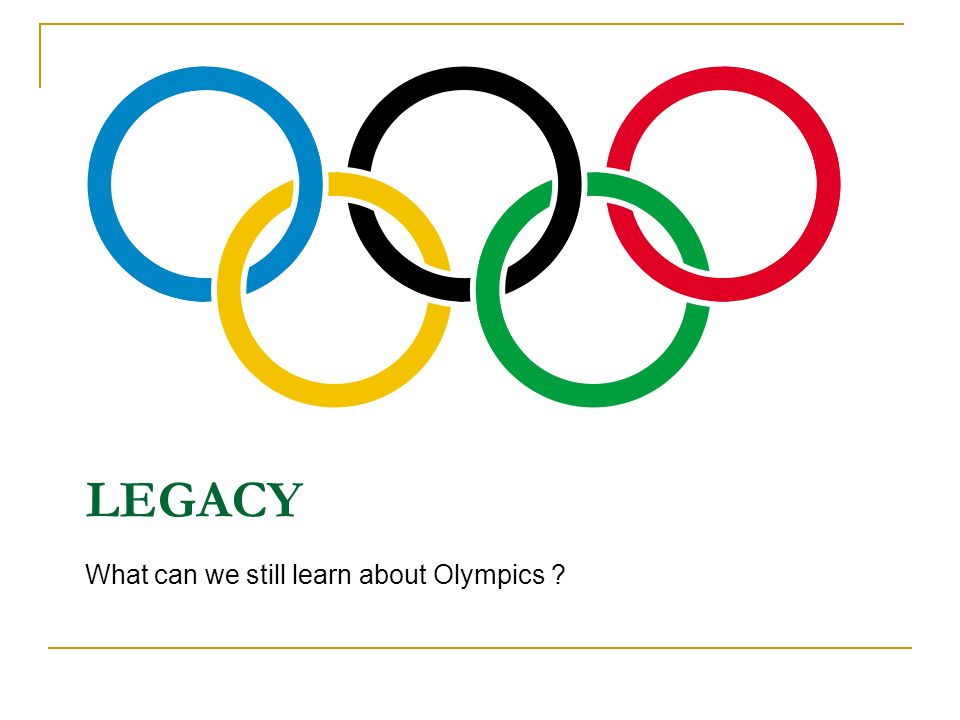 LEGACY What can we still learn about Olympics