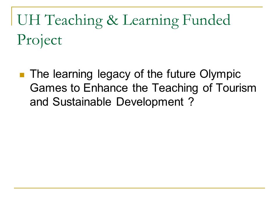 UH Teaching & Learning Funded Project The learning legacy of the future Olympic Games to Enhance the Teaching of Tourism and Sustainable Development