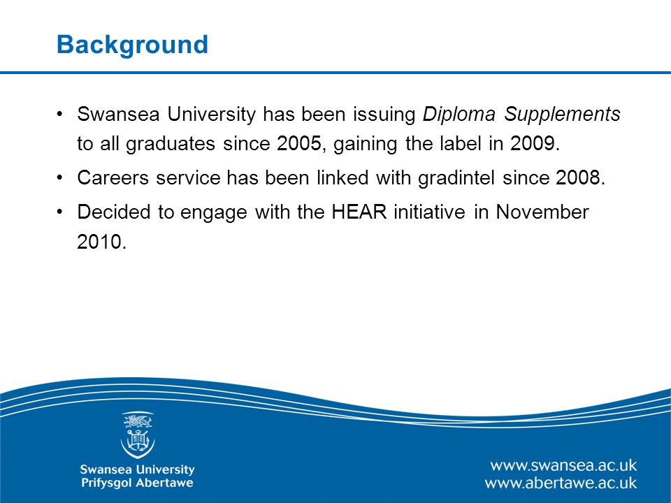 Background Swansea University has been issuing Diploma Supplements to all graduates since 2005, gaining the label in 2009.
