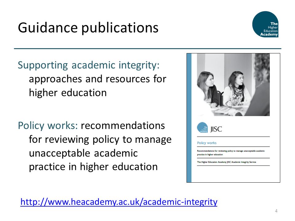 Supporting academic integrity: approaches and resources for higher education Policy works: recommendations for reviewing policy to manage unacceptable academic practice in higher education Guidance publications 4