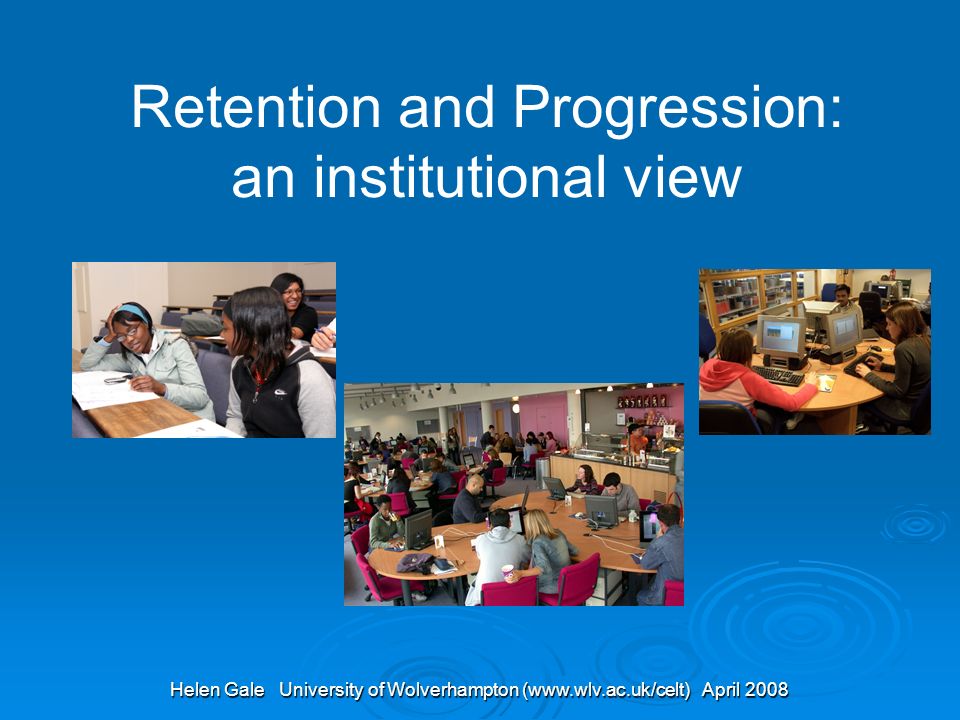 Helen Gale University of Wolverhampton (  April 2008 Retention and Progression: an institutional view