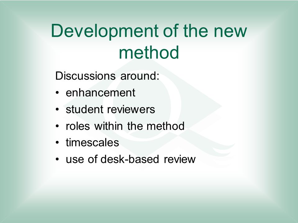 Development of the new method Discussions around: enhancement student reviewers roles within the method timescales use of desk-based review