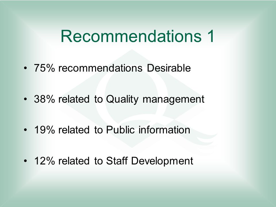 Recommendations 1 75% recommendations Desirable 38% related to Quality management 19% related to Public information 12% related to Staff Development