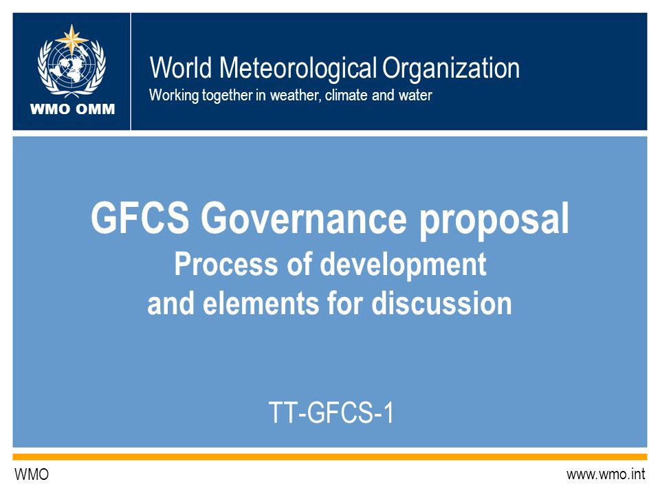 World Meteorological Organization Working together in weather, climate and water WMO OMM WMO   GFCS Governance proposal Process of development and elements for discussion TT-GFCS-1