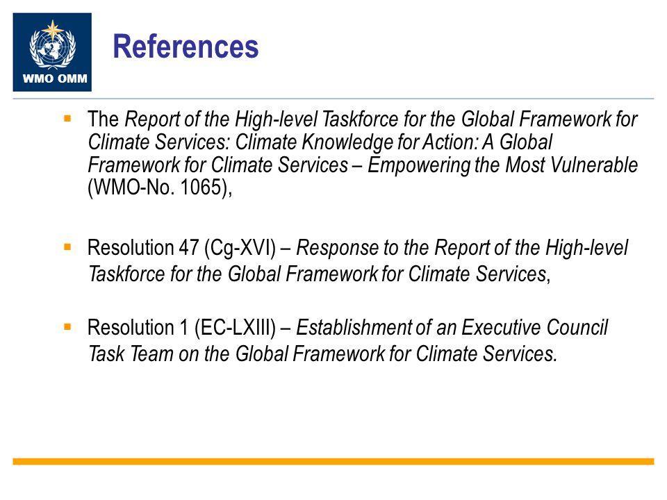 WMO OMM References The Report of the High-level Taskforce for the Global Framework for Climate Services: Climate Knowledge for Action: A Global Framework for Climate Services – Empowering the Most Vulnerable (WMO-No.