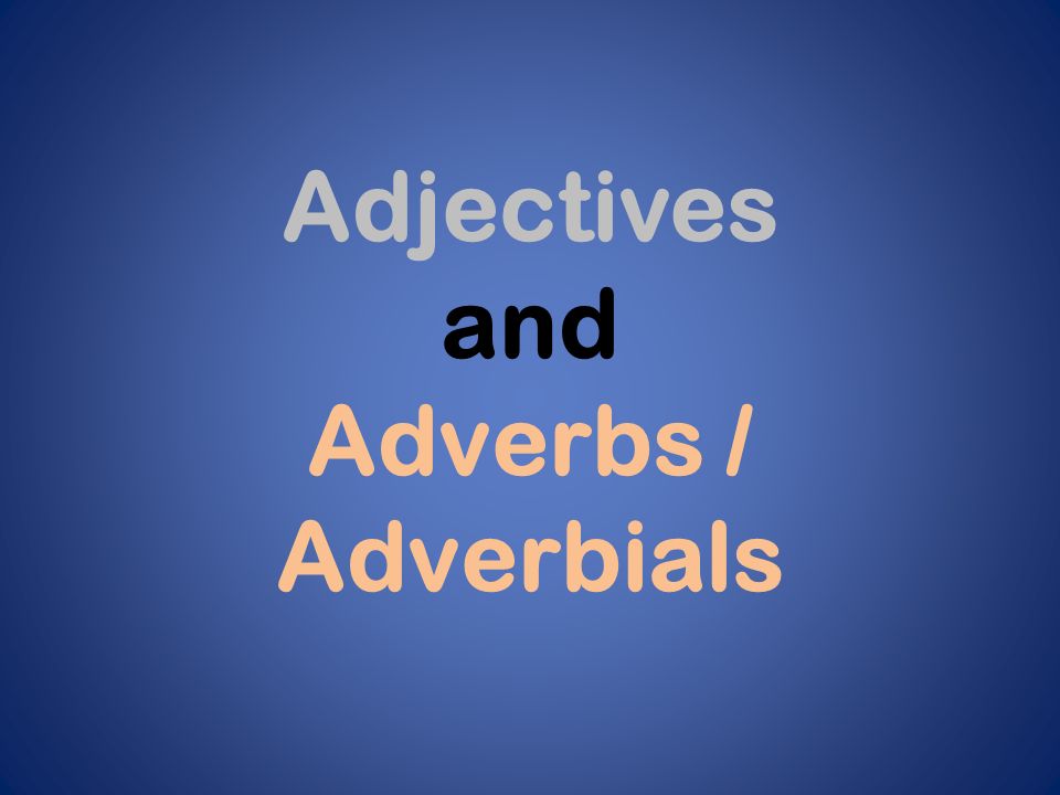 Adjectives and Adverbs / Adverbials