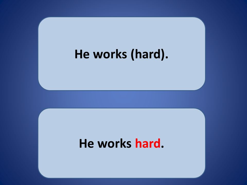 He works (hard). He works hard.