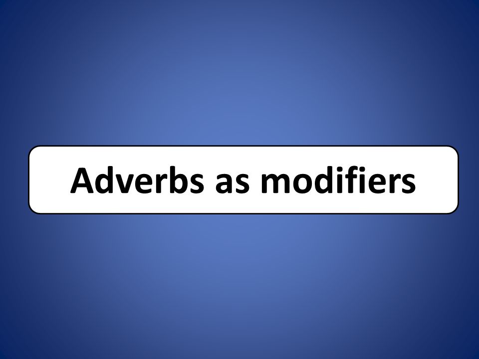 Adverbs as modifiers