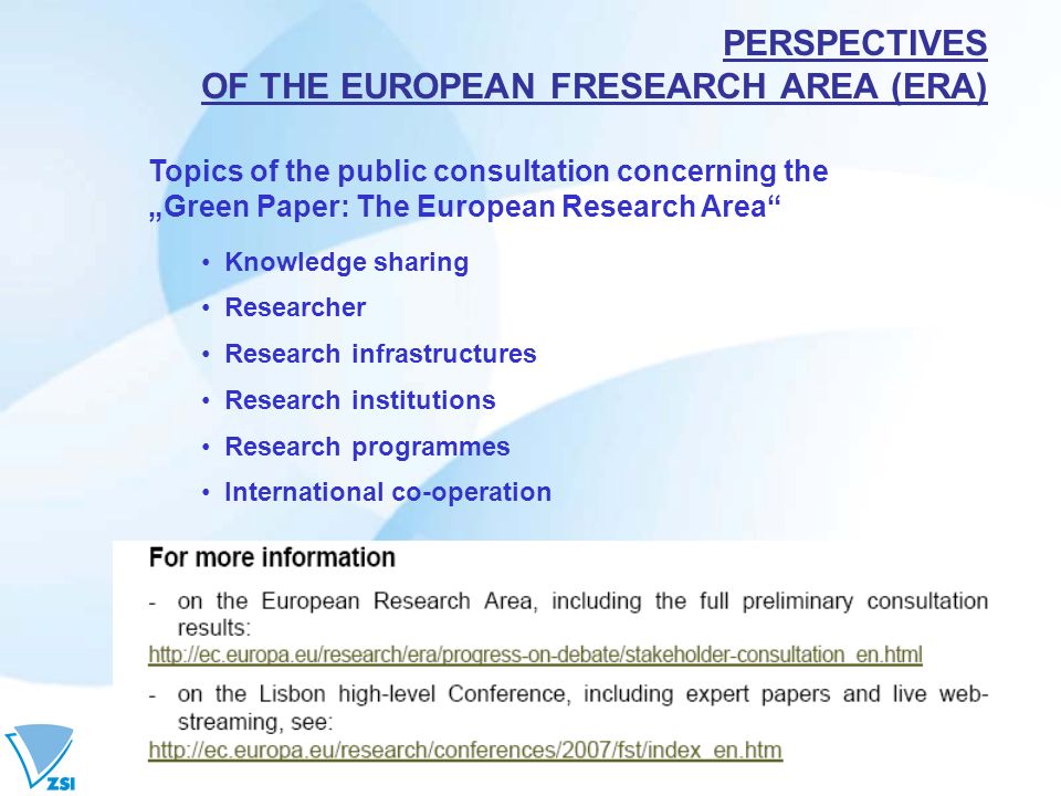 PERSPECTIVES OF THE EUROPEAN FRESEARCH AREA (ERA) Topics of the public consultation concerning the Green Paper: The European Research Area Knowledge sharing Researcher Research infrastructures Research institutions Research programmes International co-operation