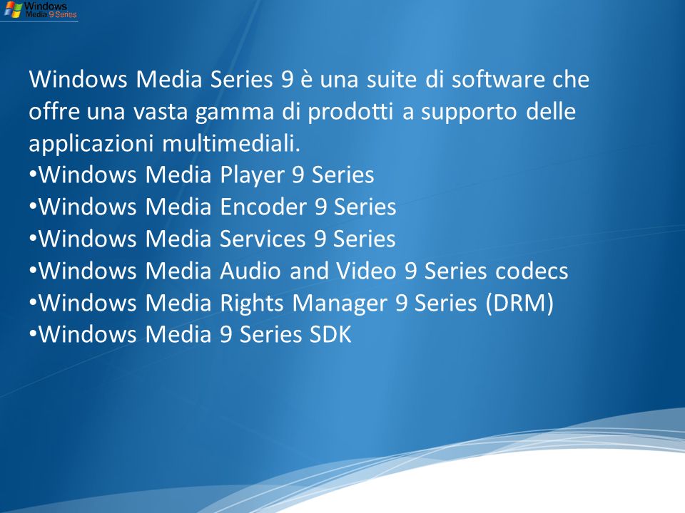 Windows Media Series 9 è una suite di software che offre una vasta gamma di prodotti a supporto delle applicazioni multimediali.
