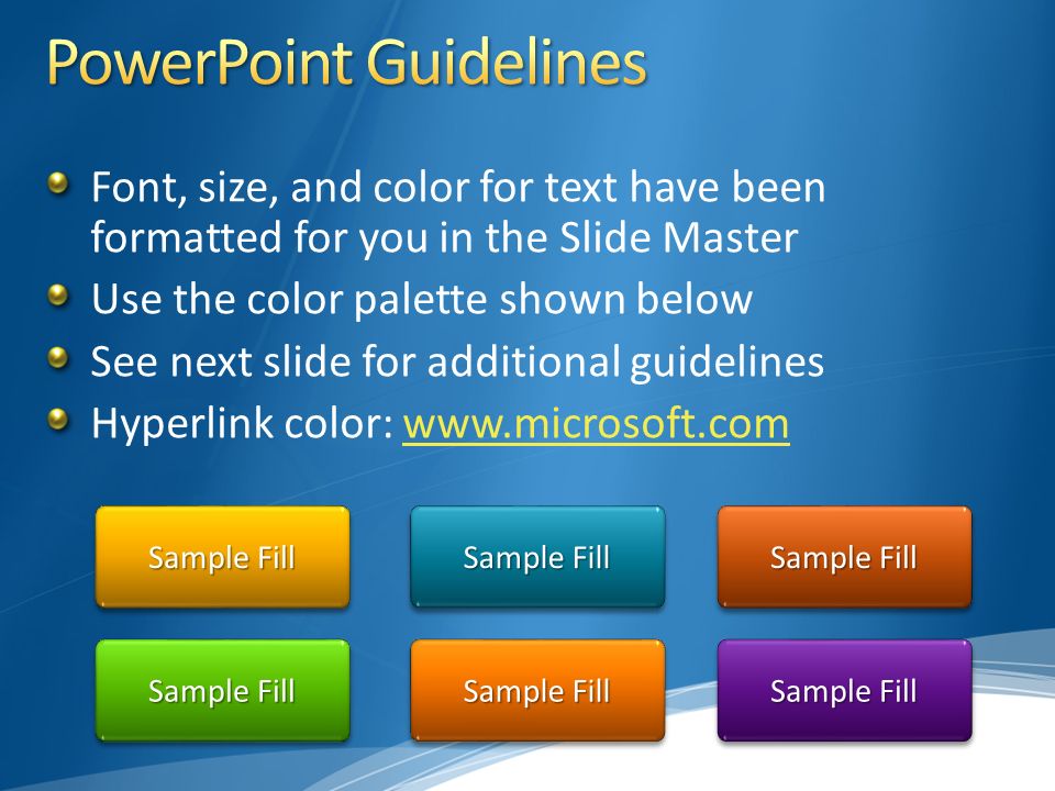 Font, size, and color for text have been formatted for you in the Slide Master Use the color palette shown below See next slide for additional guidelines Hyperlink color:   Sample Fill