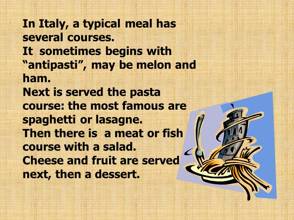 In Italy, a typical meal has several courses.