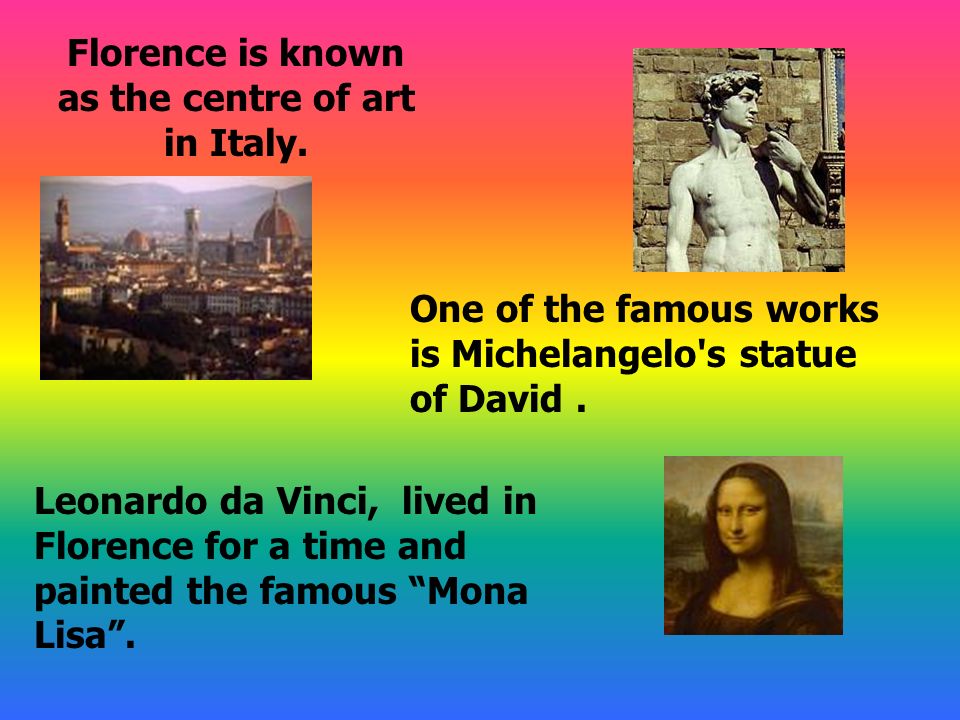 Florence is known as the centre of art in Italy.