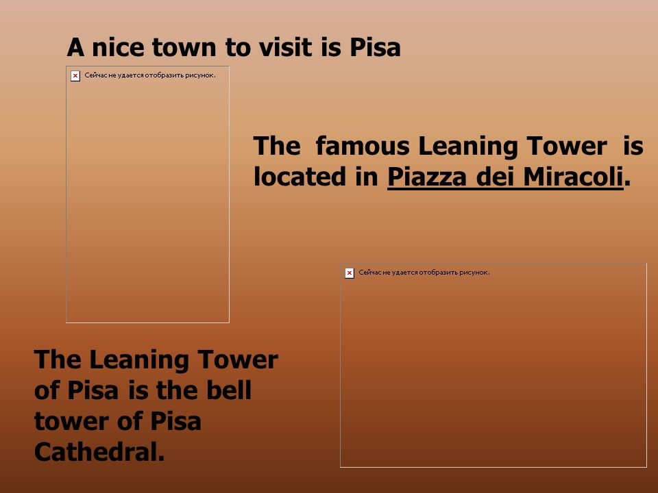 A nice town to visit is Pisa The famous Leaning Tower is located in Piazza dei Miracoli.
